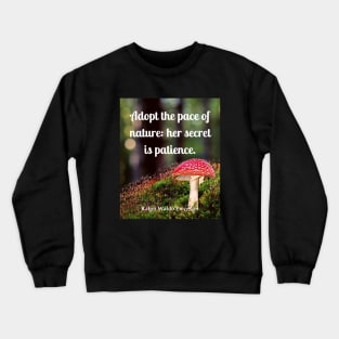 Ralph Waldo Emerson quote: Adopt the pace of nature: her secret is patience. Crewneck Sweatshirt